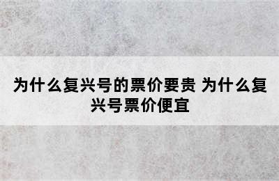 为什么复兴号的票价要贵 为什么复兴号票价便宜